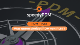 PDM vs. PLM: Was unterscheidet PDM von PLM – und wie kann speedyPDM Ihr Unternehmen effizienter machen?