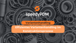 Effizientes Variantenhandling in der Produktentwicklung! Wie Gesteuerte Varianten die Konstruktion beschleunigen.